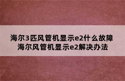 海尔3匹风管机显示e2什么故障 海尔风管机显示e2解决办法